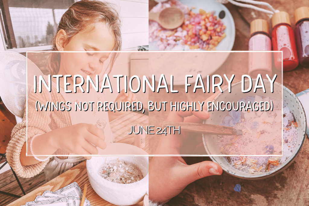 CELEBRATE INTERNATIONAL FAIRY DAY (Wings not required, but highly encouraged!)
